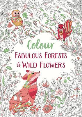 Fabulous Forests and Wild Flowers: An Anti-Stress Colouring Book - Michael O'Mara Books - cover