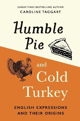 Humble Pie and Cold Turkey: English Expressions and Their Origins - Caroline Taggart - cover