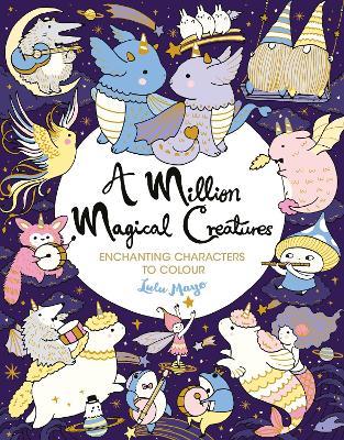 A Million Magical Creatures: Enchanting Characters to Colour - Lulu Mayo - cover
