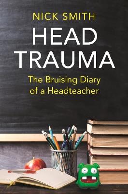 Head Trauma: The Bruising Diary of a Headteacher - Nick Smith - cover