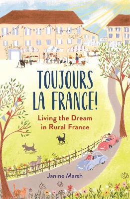 Toujours la France!: Living the Dream in Rural France - Janine Marsh - cover