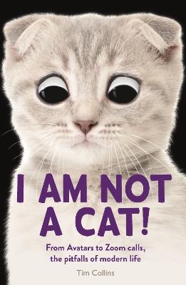 I Am Not a Cat!: From Avatars to Zoom Calls, the Pitfalls of Modern Life - Tim Collins - cover