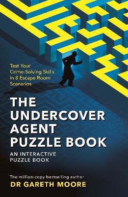 The Undercover Agent Puzzle Book: Test Your Crime-Solving Skills in 8 Escape Room Scenarios - Gareth Moore - cover