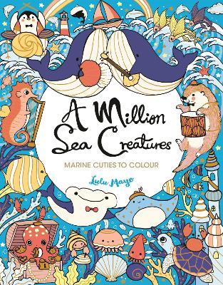 A Million Sea Creatures: Marine Cuties to Colour - Lulu Mayo - cover
