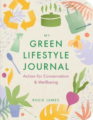 The Green Lifestyle Journal: Action for Conservation and Wellbeing - Rosie James - cover