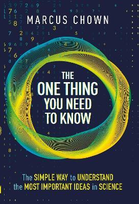 The One Thing You Need to Know: The Simple Way to Understand the Most Important Ideas in Science - Marcus Chown - cover