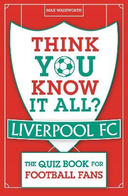 Think You Know It All? Liverpool FC: The Quiz Book for Football Fans - Max Wadsworth - cover