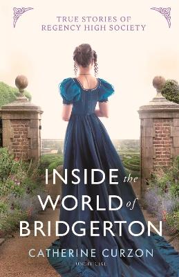 Inside the World of Bridgerton: True Stories of Regency High Society - Catherine Curzon - cover