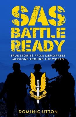 SAS - Battle Ready: True Stories from Memorable Missions Around the World - Dominic Utton - cover