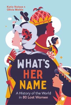What’s Her Name: A History of the World in 80 Lost Women - Katie Nelson - cover