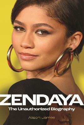 Zendaya: The Unauthorized Biography - Alison James - cover