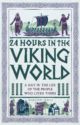 24 Hours in the Viking World: A Day in the Life of the People Who Lived There - Kirsten Wolf - cover