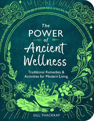 The Power of Ancient Wellness: Traditional Remedies and Activities for Modern Living - Gill Thackray - cover