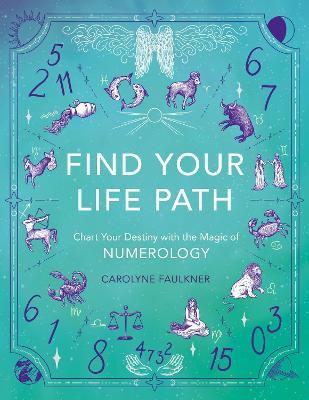 Find Your Life Path: Chart Your Destiny with the Magic of Numerology - Carolyne Faulkner - cover