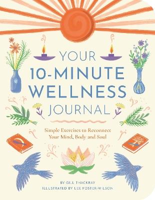 Your 10-Minute Wellness Journal: Simple Exercises to Reconnect Your Mind, Body and Soul - Gill Thackray - cover