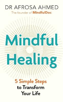 Mindful Healing: 5 Simple Steps to Transform Your Life - Afrosa Ahmed - cover