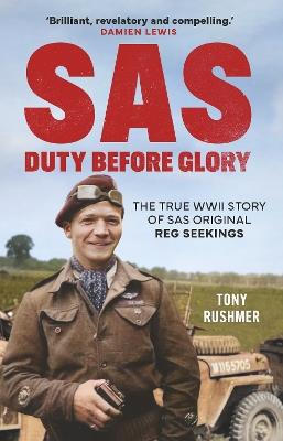 SAS: Duty Before Glory: The True WWII Story of SAS Original Reg Seekings - Tony Rushmer - cover