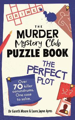 The Murder Mystery Club Puzzle Book: The Perfect Plot: Over 70 Killer Conundrums, One Case to Solve - Gareth Moore,Laura Jayne Ayres - cover