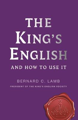 The King's English: And How to Use It - Bernard C. Lamb - cover
