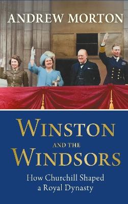 Winston and the Windsors: How Churchill Shaped a Royal Dynasty - Andrew Morton - cover