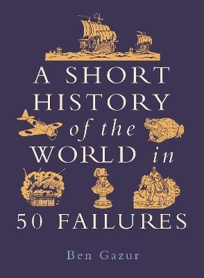 A Short History of the World in 50 Failures - Ben Gazur - cover