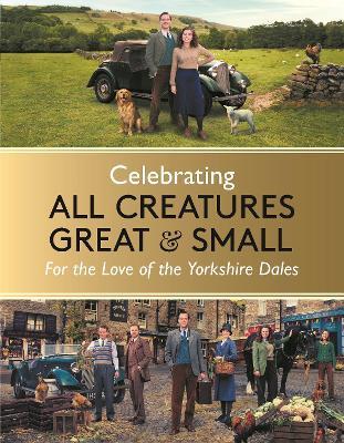 Celebrating All Creatures Great & Small: For the Love of the Yorkshire Dales - All Creatures Great and Small,Rosie Page - cover