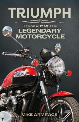 Triumph: The Story of the Legendary Motorcycle - Mike Armitage - cover
