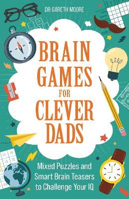 Brain Games for Clever Dads: Mixed Puzzles and Smart Brain Teasers to Challenge Your IQ - Gareth Moore - cover