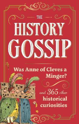 The History Gossip: Was Anne of Cleves a Minger? and 365 Other Historical Curiosities - Katie Kennedy - cover