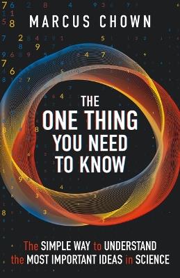 The One Thing You Need to Know: The Simple Way to Understand the Most Important Ideas in Science - Marcus Chown - cover