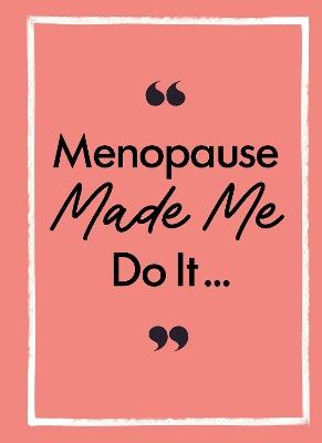 Menopause Made Me Do It - Michael O'Mara Books - cover