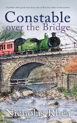 CONSTABLE OVER THE BRIDGE a perfect feel-good read from one of Britain's best-loved authors - Nicholas Rhea - cover