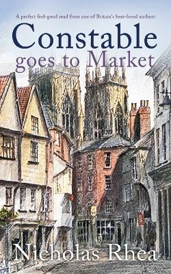 CONSTABLE GOES TO MARKET a perfect feel-good read from one of Britain's best-loved authors - Nicholas Rhea - cover