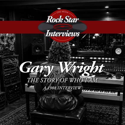 Gary Wright: The Story Behind Who I Am