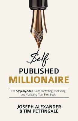 Self-Published Millionaire: The Step-By-Step Guide to Writing, Publishing and Marketing Your First Book - Joseph Alexander,Tim Pettingale - cover