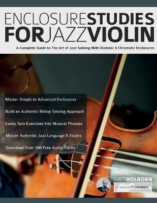 Enclosure Studies For Jazz Violin: A Complete Guide to The Art of Jazz Soloing With Diatonic & Chromatic Enclosures - Matt Holborn - cover