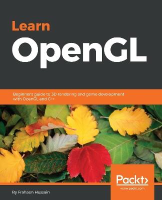 Learn OpenGL: Beginner's guide to 3D rendering and game development with OpenGL and C++ - Frahaan Hussain - cover