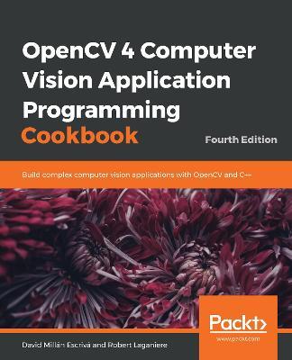 OpenCV 4 Computer Vision Application Programming Cookbook: Build complex computer vision applications with OpenCV and C++, 4th Edition - David Millan Escriva,Robert Laganiere - cover