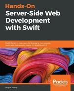 Hands-On Server-Side Web Development with Swift: Build dynamic web apps by leveraging two popular Swift web frameworks: Vapor 3.0 and Kitura 2.5