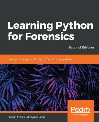Learning Python for Forensics: Leverage the power of Python in forensic investigations, 2nd Edition - Preston Miller,Chapin Bryce - cover