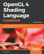 OpenGL 4 Shading Language Cookbook: Build high-quality, real-time 3D graphics with OpenGL 4.6, GLSL 4.6 and C++17, 3rd Edition