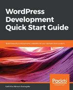 WordPress Development Quick Start Guide: Build beautiful and dynamic websites for your domain from scratch
