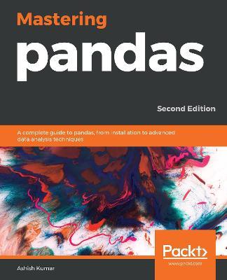 Mastering pandas: A complete guide to pandas, from installation to advanced data analysis techniques, 2nd Edition - Ashish Kumar - cover
