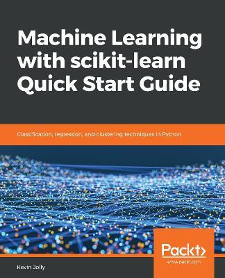 Machine Learning with scikit-learn Quick Start Guide: Classification, regression, and clustering techniques in Python - Kevin Jolly - cover