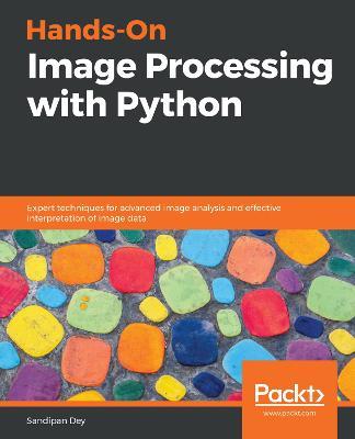 Hands-On Image Processing with Python: Expert techniques for advanced image analysis and effective interpretation of image data - Sandipan Dey - cover