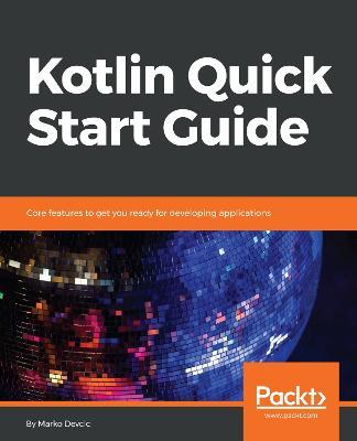Kotlin Quick Start Guide: Core features to get you ready for developing applications - Marko Devcic - cover