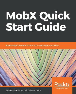 MobX Quick Start Guide: Supercharge the client state in your React apps with MobX - Pavan Podila,Michel Weststrate - cover