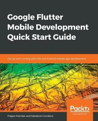Google Flutter Mobile Development Quick Start Guide: Get up and running with iOS and Android mobile app development - Prajyot Mainkar,Salvatore Giordano - cover