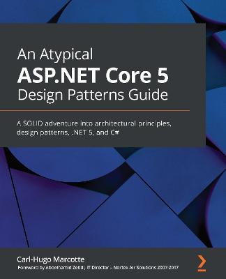 An An Atypical ASP.NET Core 5 Design Patterns Guide: A SOLID adventure into architectural principles, design patterns, .NET 5, and C# - Carl-Hugo Marcotte - cover