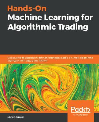 Hands-On Machine Learning for Algorithmic Trading: Design and implement investment strategies based on smart algorithms that learn from data using Python - Stefan Jansen - cover